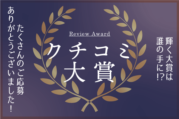 輝く大賞は誰の手に　口コミ対象　たくさんのご応募ありがとうございました